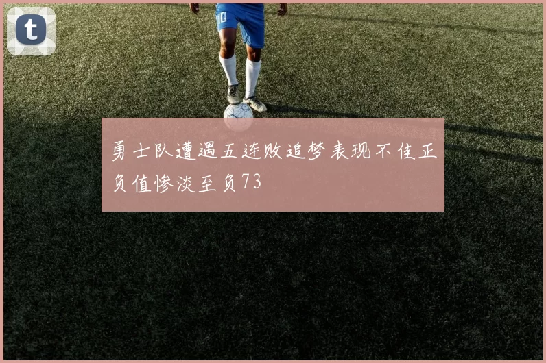 勇士队遭遇五连败追梦表现不佳正负值惨淡至负73