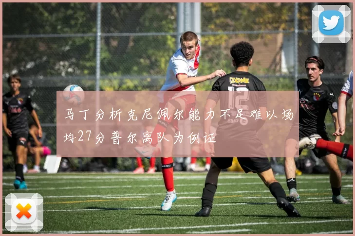马丁分析克尼佩尔能力不足难以场均27分普尔离队为例证