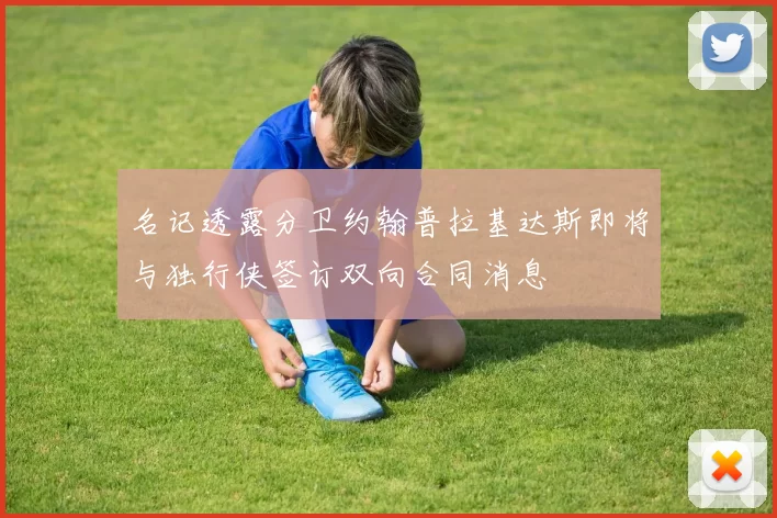 名记透露分卫约翰普拉基达斯即将与独行侠签订双向合同消息